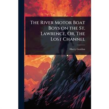 The River Motor Boat Boys on the St. Lawrence, Or, The Lost Channel