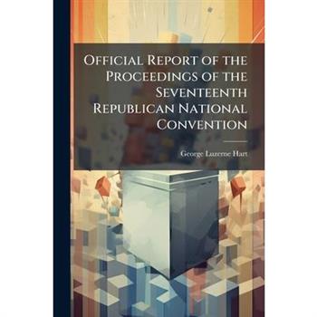 Official Report of the Proceedings of the Seventeenth Republican National Convention