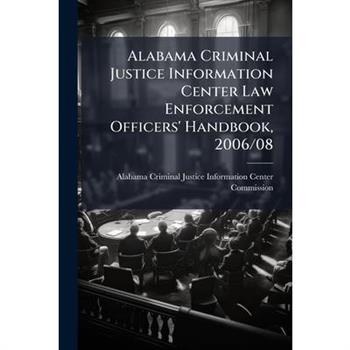 Alabama Criminal Justice Information Center Law Enforcement Officers' Handbook, 2006/08