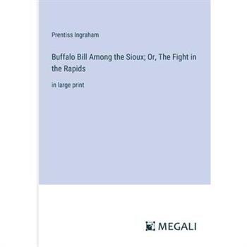 Buffalo Bill Among the Sioux; Or, The Fight in the Rapids