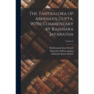 The Tantraloka of Abhinava Gupta, With Commentary by Rajanaka Jayaratha; Volume 6