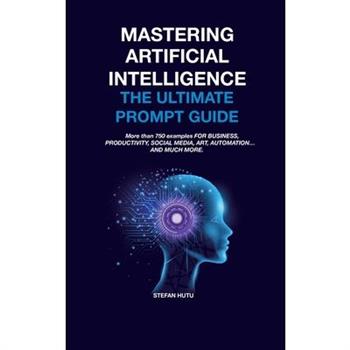 MASTERING Artificial Intelligence The Ultimate Prompt Guide