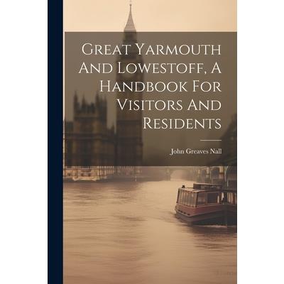 Great Yarmouth And Lowestoff, A Handbook For Visitors And Residents