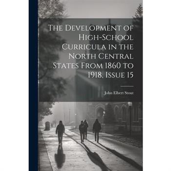 The Development of High-School Curricula in the North Central States From 1860 to 1918, Issue 15