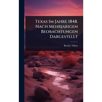 Texas Im Jahre 1848. Nach Mehrjarigen Beobachtungen Dargestellt