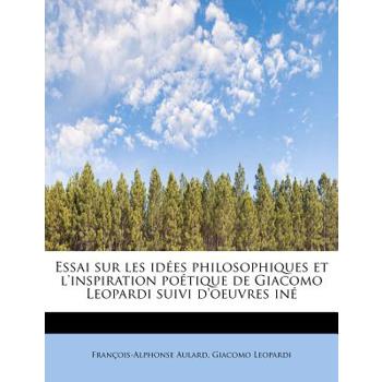 Essai Sur Les Id Es Philosophiques Et L’Inspiration Po Tique de Giacomo Leopardi Suivi D’Oeuvres in