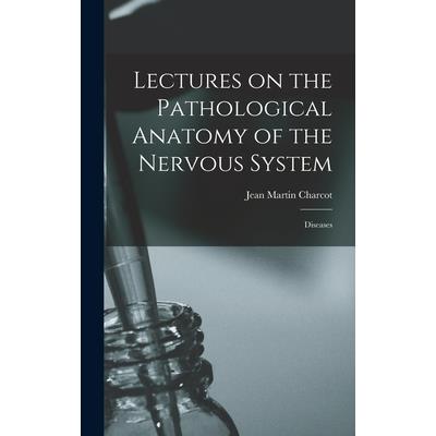 Lectures on the Pathological Anatomy of the Nervous System