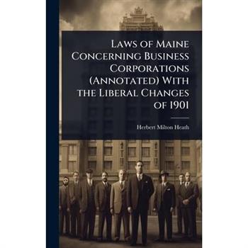 Laws of Maine Concerning Business Corporations (Annotated) With the Liberal Changes of 1901