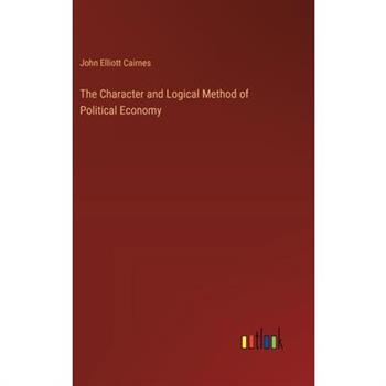 The Character and Logical Method of Political Economy