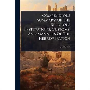 Compendious Summary Of The Religious Institutions, Customs, And Manners Of The Hebrew Nation