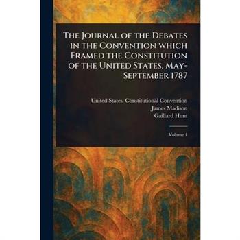 The Journal of the Debates in the Convention Which Framed the Constitution of the United States, May-September 1787