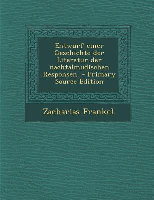 Entwurf Einer Geschichte Der Literatur Der Nachtalmudischen Responsen. - Primary Source Edition