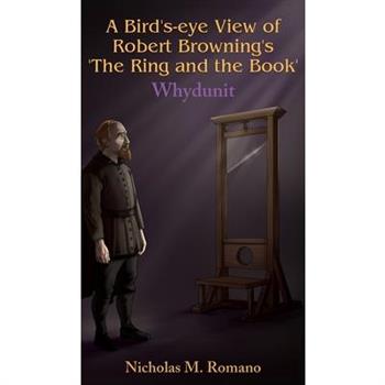 A Bird's-eye View of Robert Browning's 'The Ring and the Book'