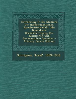 Einfuhrung in Das Studium Der Indogermanischen Sprachwissenschaft, Mit Besonderer Berucksichtigung Der Klassischen Und Germanischen Sprachen