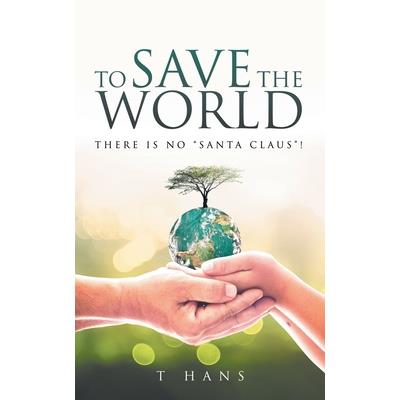 To Save The World -- There Is No "Santa Claus"!