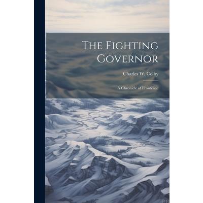 The Fighting Governor; a Chronicle of Frontenac