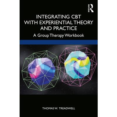 Integrating CBT with Experiential Theory and PracticeA Group Therapy Workbook