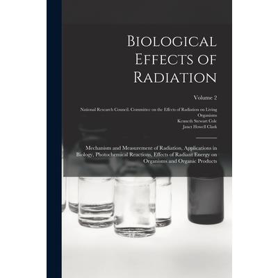 Biological Effects of Radiation; Mechanism and Measurement of Radiation, Applications in Biology, Photochemical Reactions, Effects of Radiant Energy on Organisms and Organic Products; Volume 2