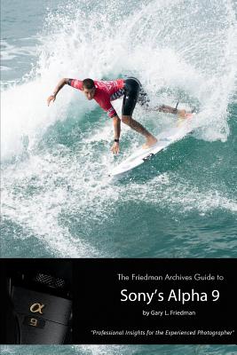 The Friedman Archives Guide to Sony's Alpha 9 (B&W Edition)