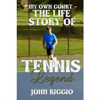 My Own Court - The Life Story of Tennis Legend John Riggio