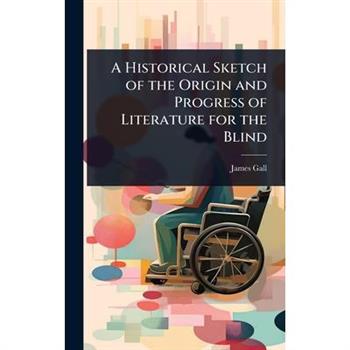 A Historical Sketch of the Origin and Progress of Literature for the Blind