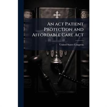 An act Patient Protection and Affordable Care Act