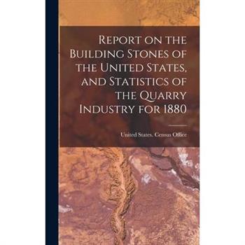 Report on the Building Stones of the United States, and Statistics of the Quarry Industry for 1880