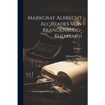 Markgraf Albrecht Alcibiades Von Brandenburg-kulmbach; Volume 2