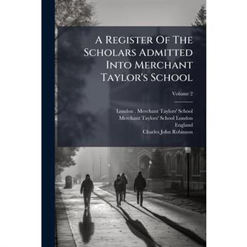 A Register Of The Scholars Admitted Into Merchant Taylor's School