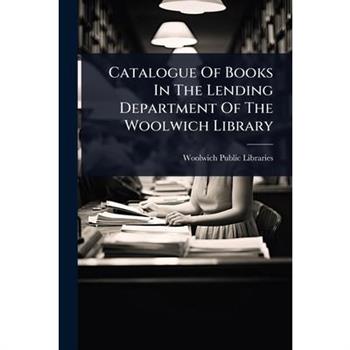 Catalogue Of Books In The Lending Department Of The Woolwich Library