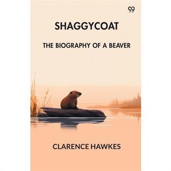 Shaggycoat The Biography Of A Beaver