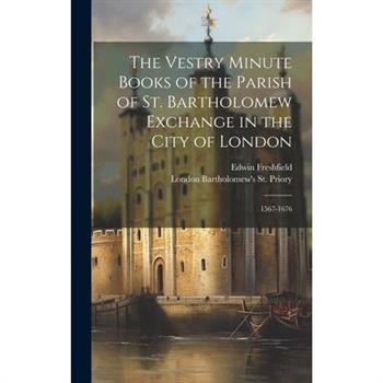 The Vestry Minute Books of the Parish of St. Bartholomew Exchange in the City of London