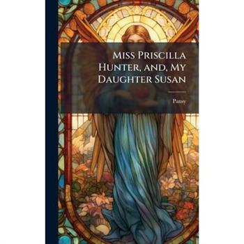 Miss Priscilla Hunter, and, My Daughter Susan