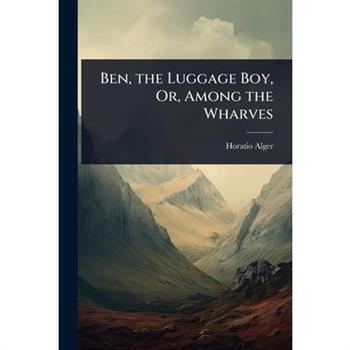 Ben, the Luggage Boy, Or, Among the Wharves