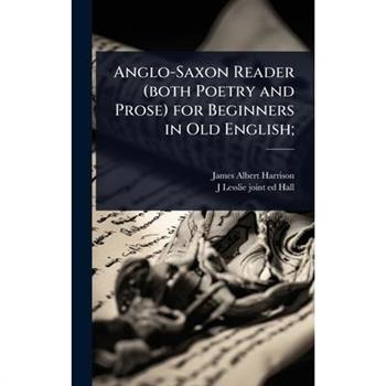 Anglo-Saxon Reader (both Poetry and Prose) for Beginners in Old English;