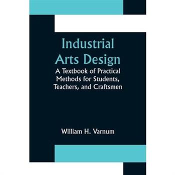 Industrial Arts Design; A Textbook of Practical Methods for Students, Teachers, and Craftsmen