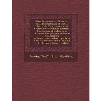 Flora Peruviana, Et Chilensis, Sive, Descriptiones Et Icones Plantarum Peruvianarum, Et Chilensium, Secundum Systema Linnaeanum Digestae, Cum Characteribus Plurium Generum Evulgatorum Reformatisauctor