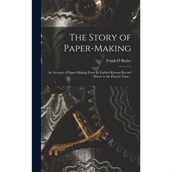 The Story of Paper-making; an Account of Paper-making From its Earliest Known Record Down to the Present Time ..