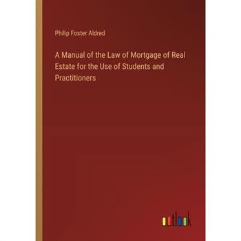 A Manual of the Law of Mortgage of Real Estate for the Use of Students and Practitioners