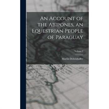 An Account of the Abipones, an Equestrian People of Paraguay; Volume I