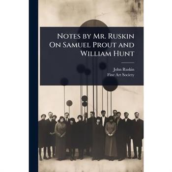 Notes by Mr. Ruskin On Samuel Prout and William Hunt