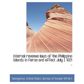 Internal Revenue Laws of the Philippine Islands in Force and Effect July 1, 1921 ..