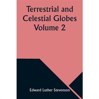 Terrestrial and Celestial Globes Volume 2 Their History and Construction Including a Consideration of their Value as Aids in the Study of Geography and Astronomy