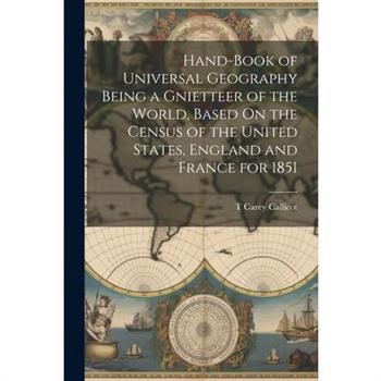 Hand-Book of Universal Geography Being a Gnietteer of the World, Based On the Census of the United States, England and France for 1851