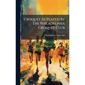 Croquet As Played By The Philadelphia Croquet Club