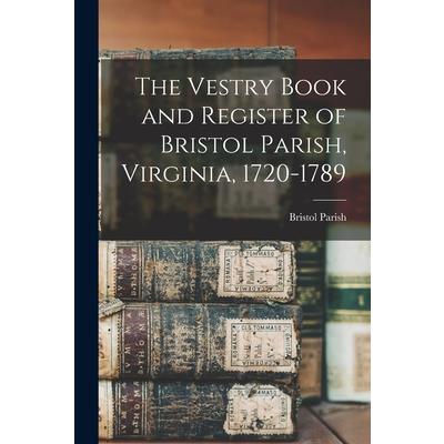 The Vestry Book and Register of Bristol Parish, Virginia, 1720-1789