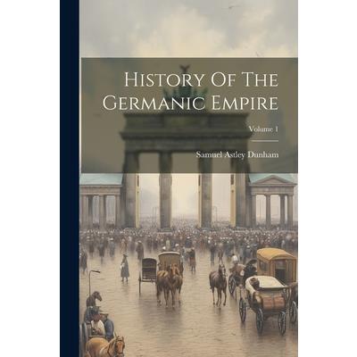 History Of The Germanic Empire; Volume 1