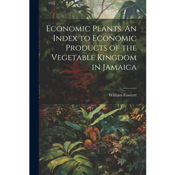 Economic Plants. An Index to Economic Products of the Vegetable Kingdom in Jamaica