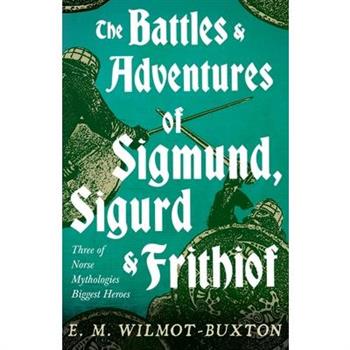 The Battles and Adventures of Sigmund, Sigurd and Frithiof - Three of Norse Mythologies Biggest Heroes