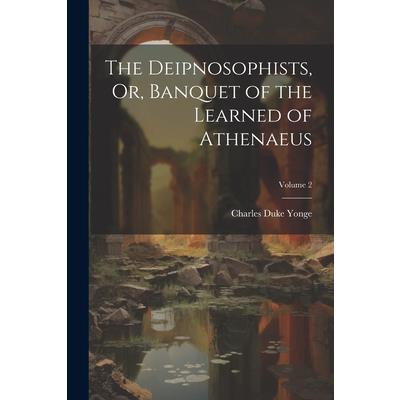 The Deipnosophists, Or, Banquet of the Learned of Athenaeus; Volume 2